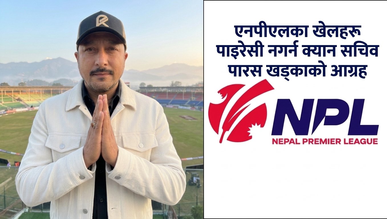 NPL खेलहरू पाइरेसी नगर्न क्यान सचिव पारस खड्काको आग्रह, यी हुन् आधिकारिक माध्यम